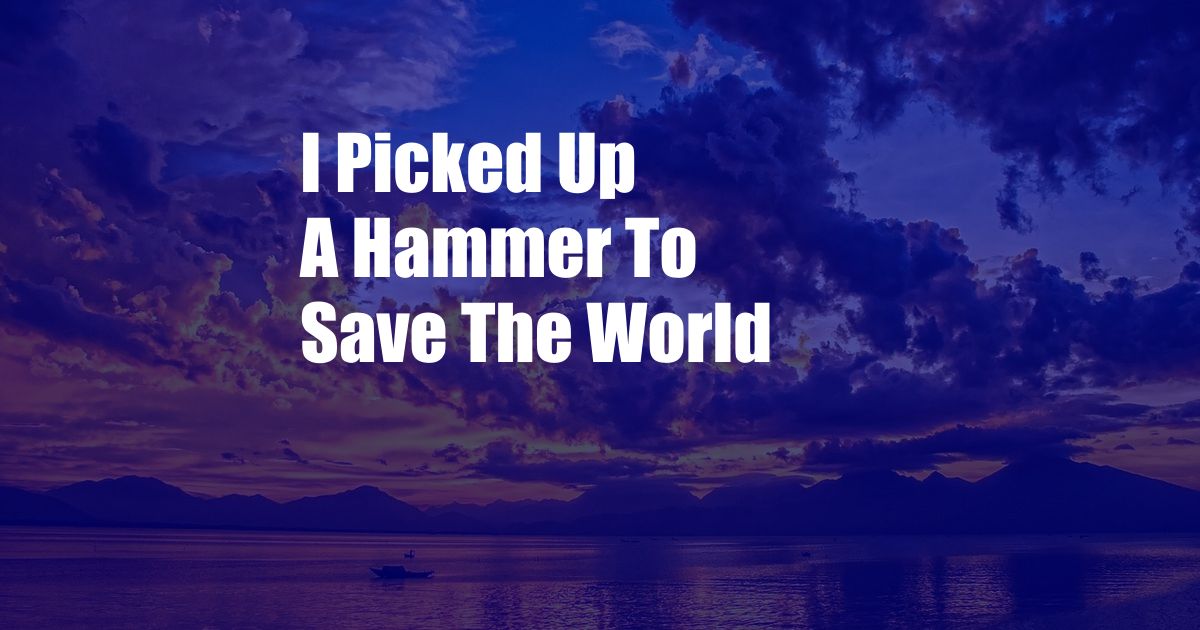 I Picked Up A Hammer To Save The World