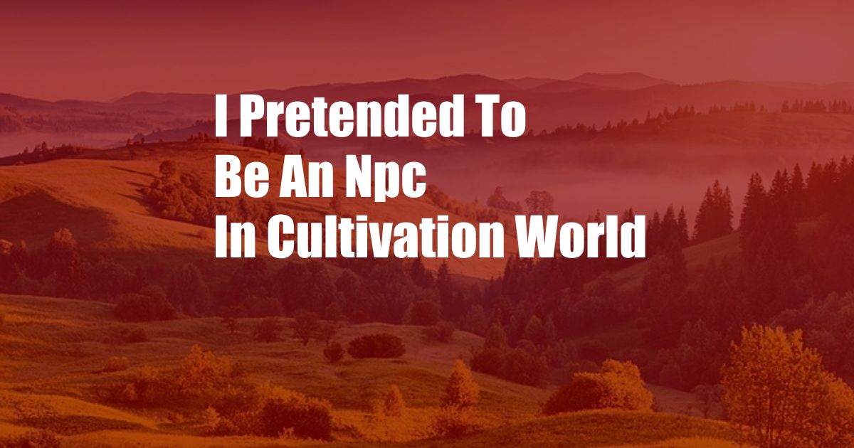 I Pretended To Be An Npc In Cultivation World