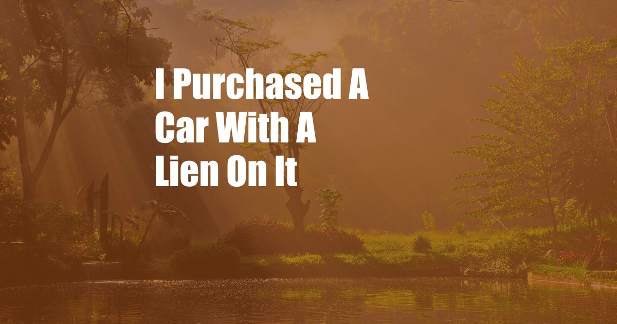 I Purchased A Car With A Lien On It
