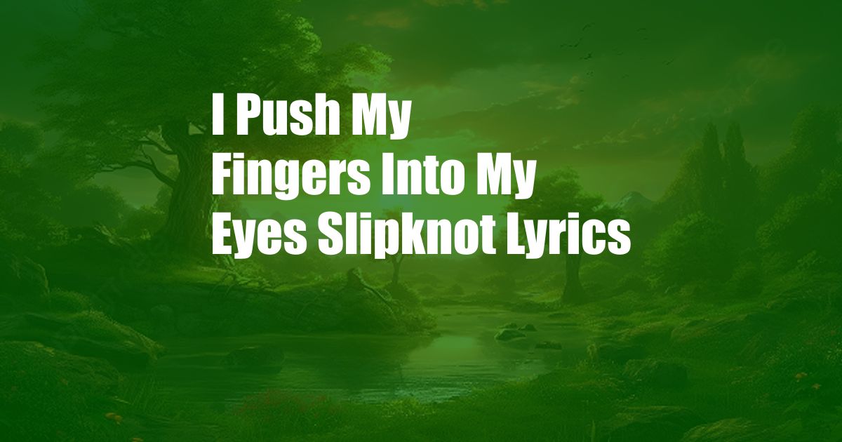 I Push My Fingers Into My Eyes Slipknot Lyrics