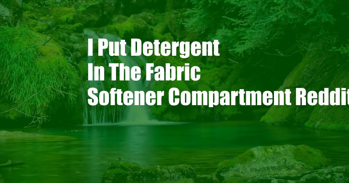 I Put Detergent In The Fabric Softener Compartment Reddit