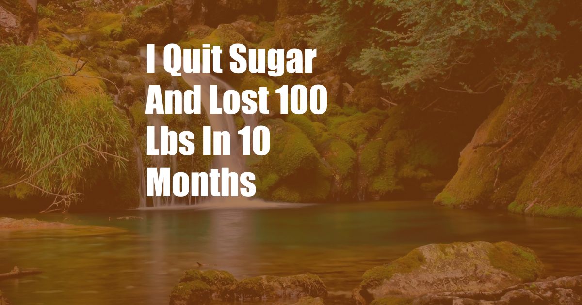 I Quit Sugar And Lost 100 Lbs In 10 Months