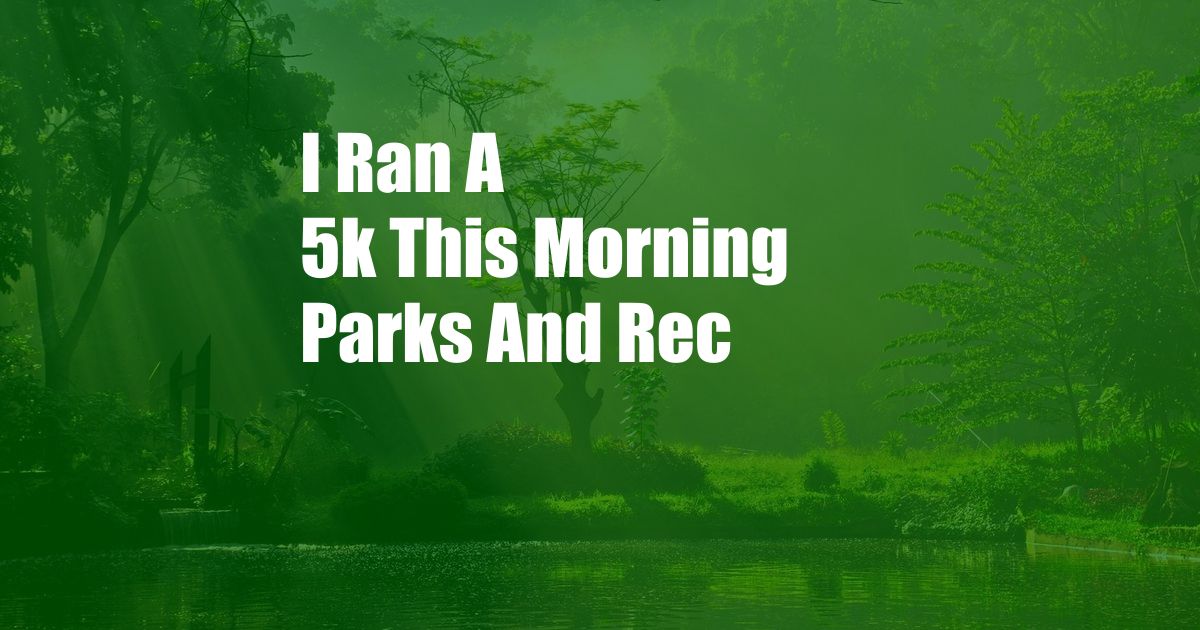 I Ran A 5k This Morning Parks And Rec