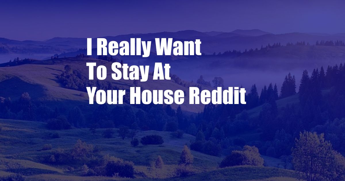 I Really Want To Stay At Your House Reddit