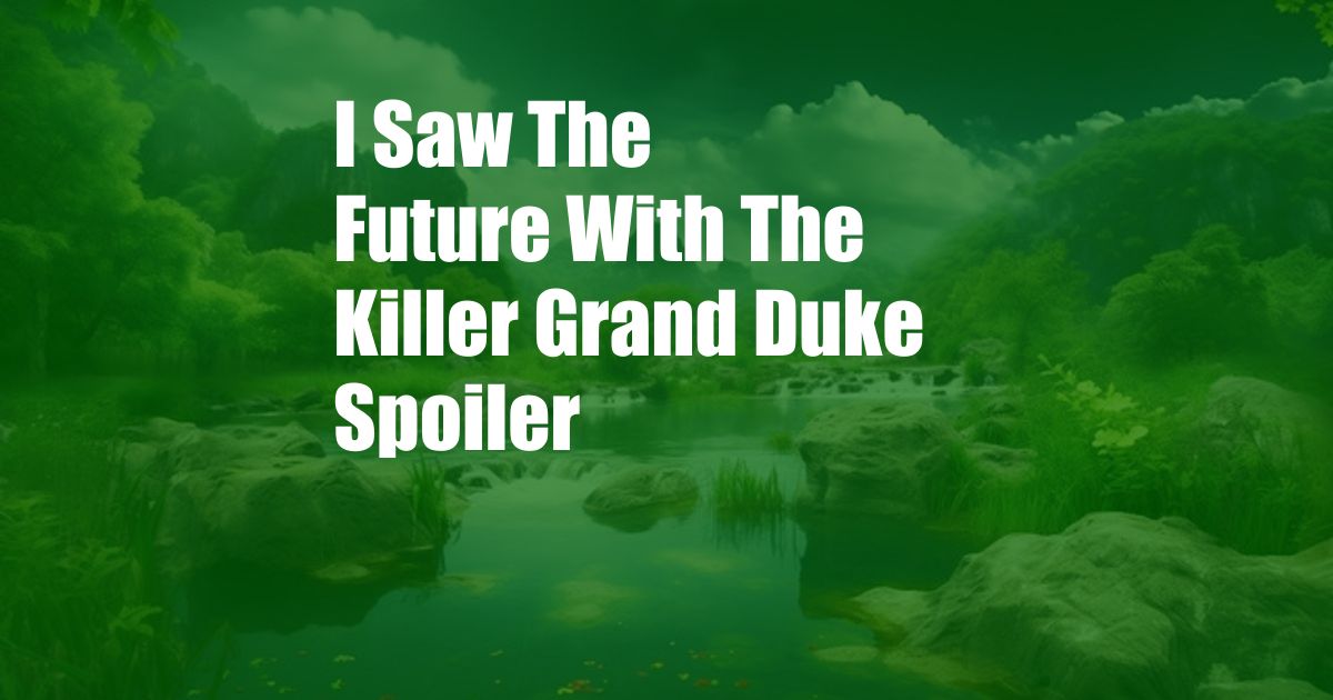 I Saw The Future With The Killer Grand Duke Spoiler