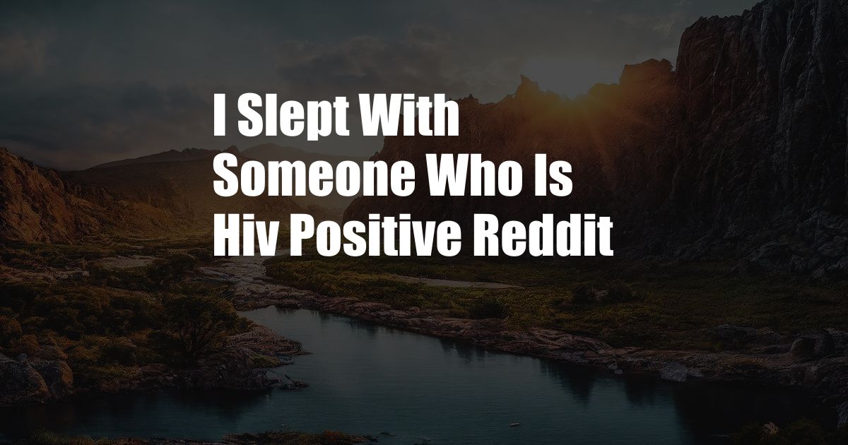 I Slept With Someone Who Is Hiv Positive Reddit