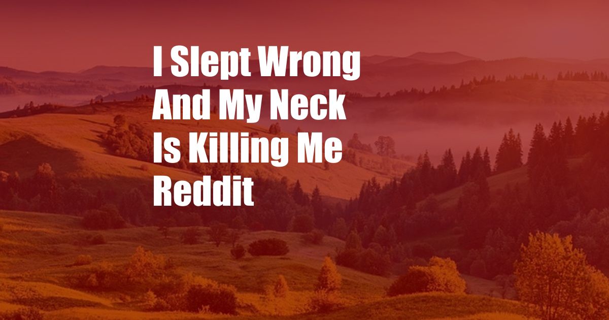 I Slept Wrong And My Neck Is Killing Me Reddit