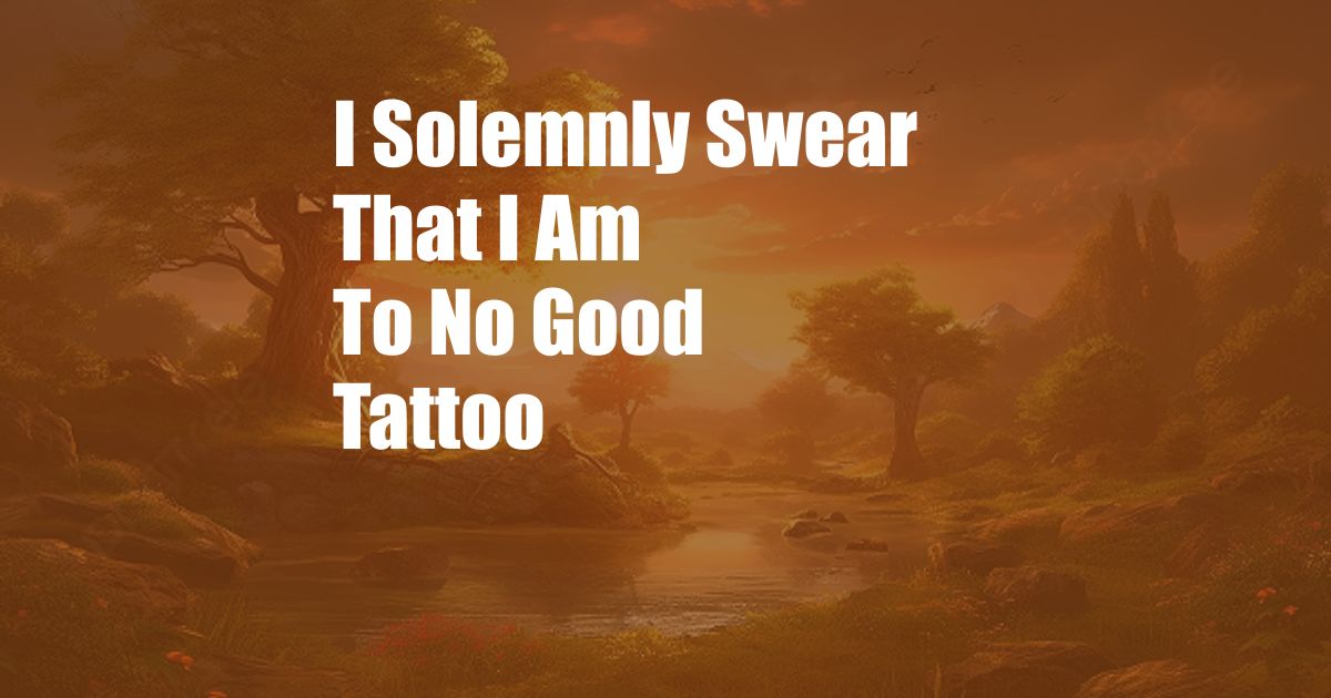 I Solemnly Swear That I Am To No Good Tattoo