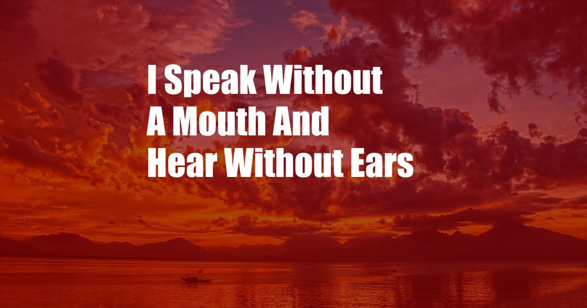 I Speak Without A Mouth And Hear Without Ears