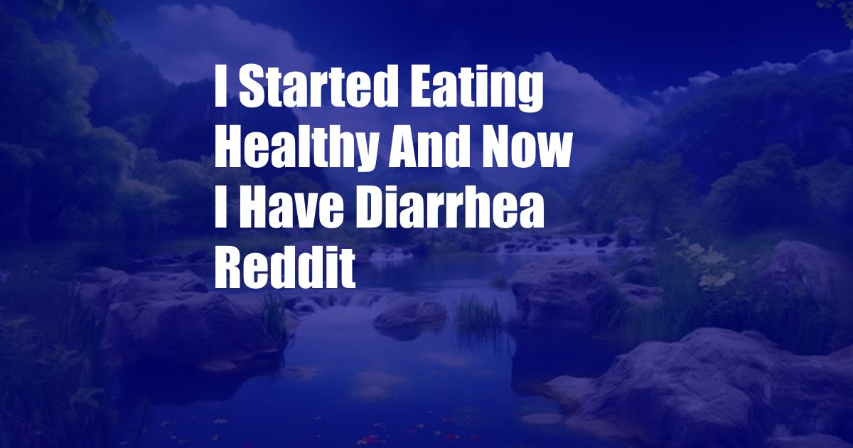 I Started Eating Healthy And Now I Have Diarrhea Reddit