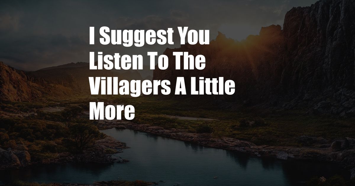 I Suggest You Listen To The Villagers A Little More