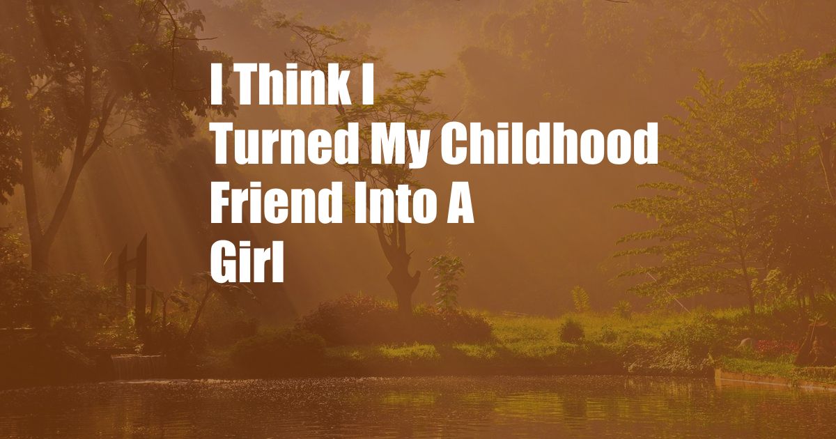 I Think I Turned My Childhood Friend Into A Girl