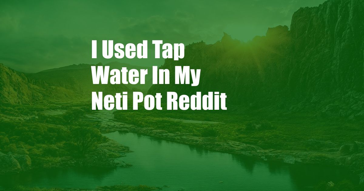 I Used Tap Water In My Neti Pot Reddit