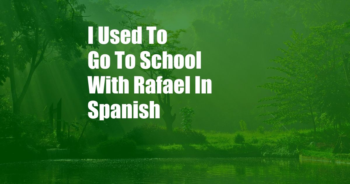 I Used To Go To School With Rafael In Spanish