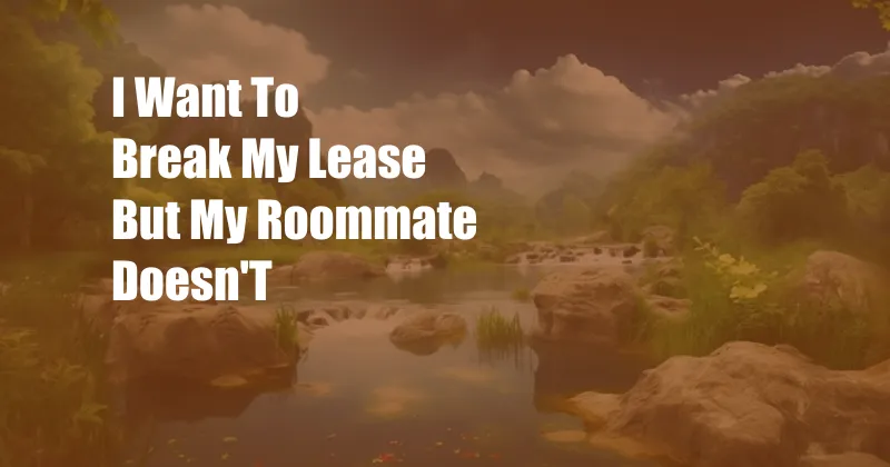 I Want To Break My Lease But My Roommate Doesn'T