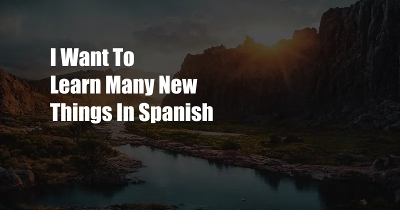 I Want To Learn Many New Things In Spanish