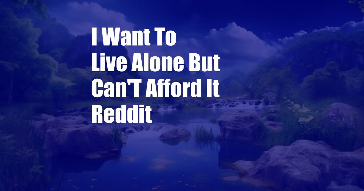 I Want To Live Alone But Can'T Afford It Reddit