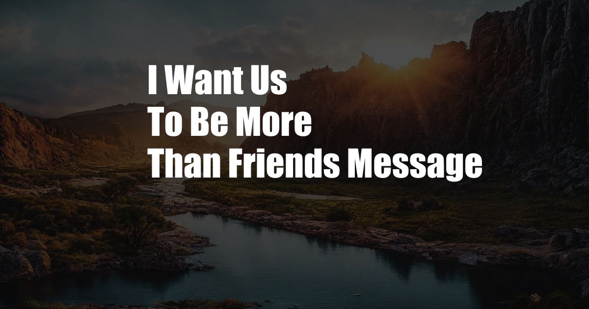 I Want Us To Be More Than Friends Message