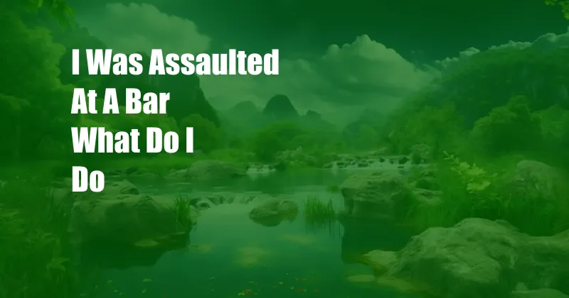 I Was Assaulted At A Bar What Do I Do