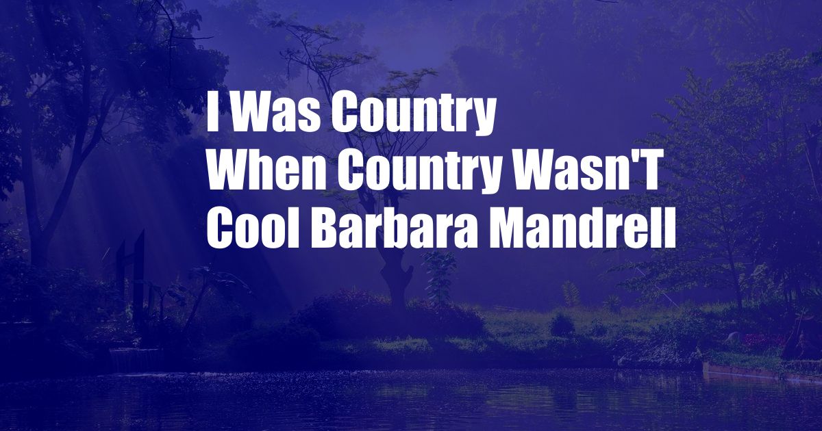 I Was Country When Country Wasn'T Cool Barbara Mandrell