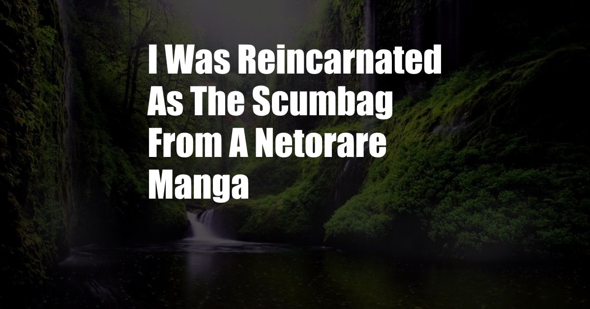 I Was Reincarnated As The Scumbag From A Netorare Manga