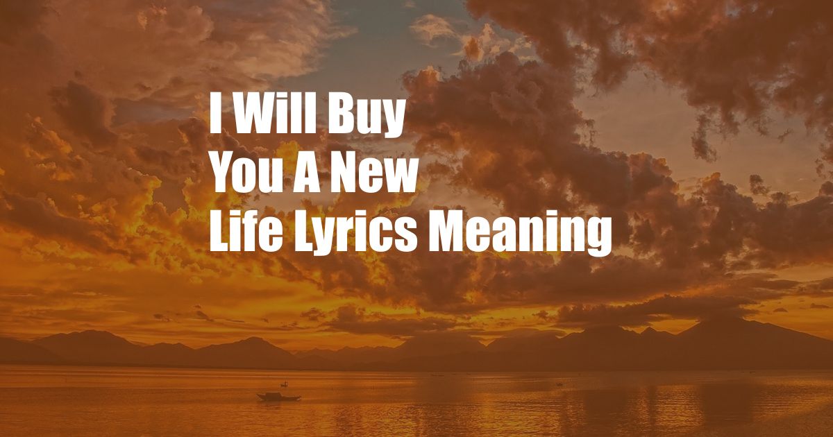 I Will Buy You A New Life Lyrics Meaning