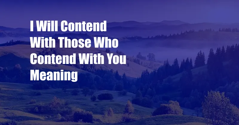 I Will Contend With Those Who Contend With You Meaning
