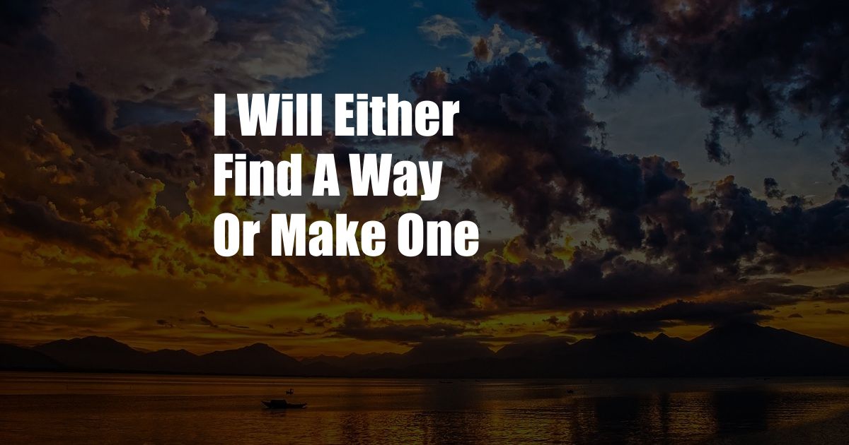 I Will Either Find A Way Or Make One