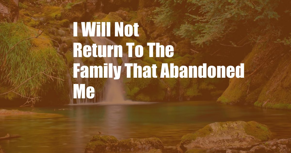 I Will Not Return To The Family That Abandoned Me