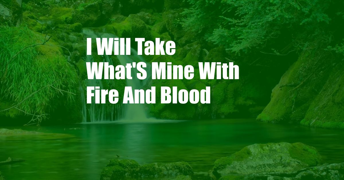 I Will Take What'S Mine With Fire And Blood