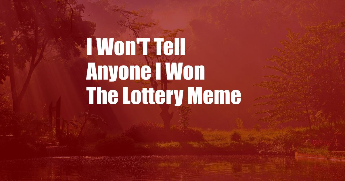 I Won'T Tell Anyone I Won The Lottery Meme