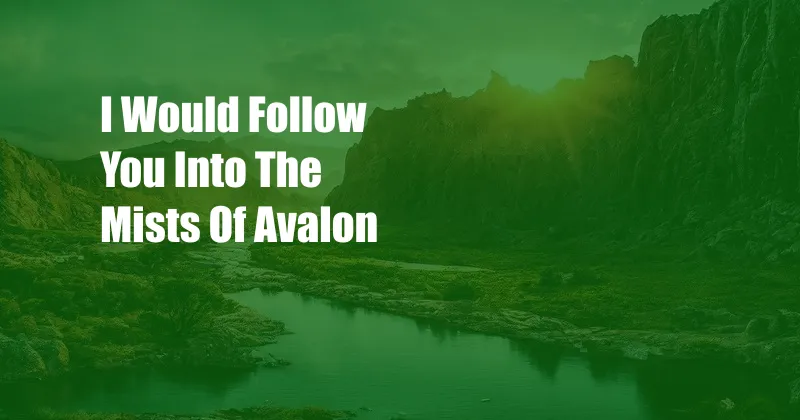 I Would Follow You Into The Mists Of Avalon