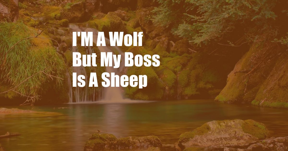 I'M A Wolf But My Boss Is A Sheep