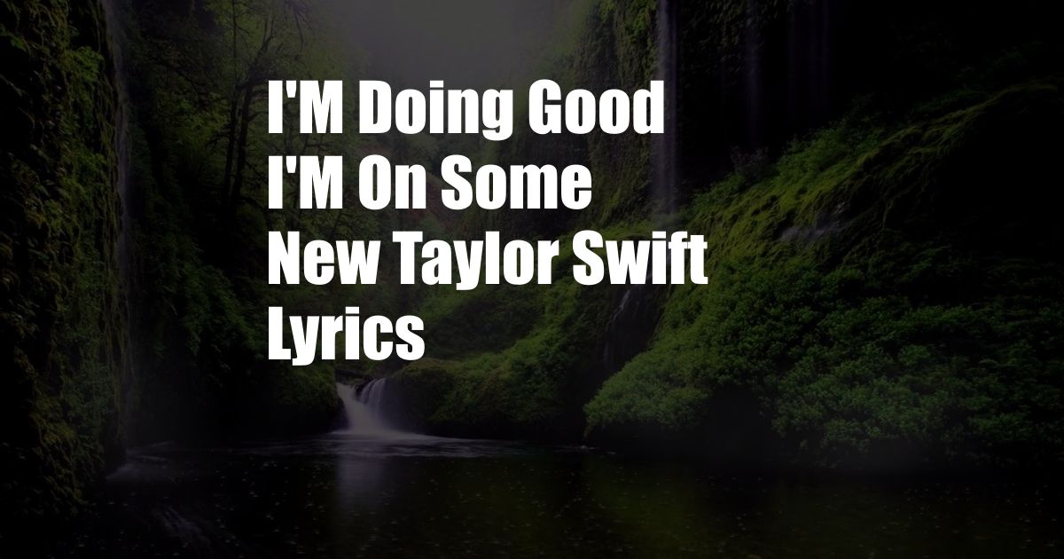 I'M Doing Good I'M On Some New Taylor Swift Lyrics