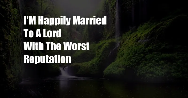 I'M Happily Married To A Lord With The Worst Reputation