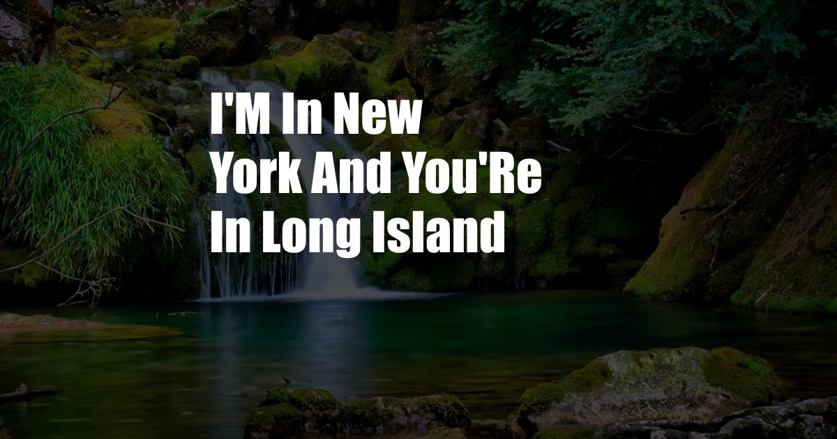 I'M In New York And You'Re In Long Island