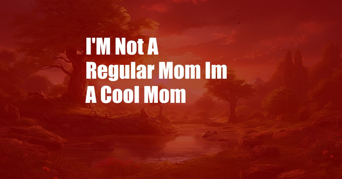 I'M Not A Regular Mom Im A Cool Mom