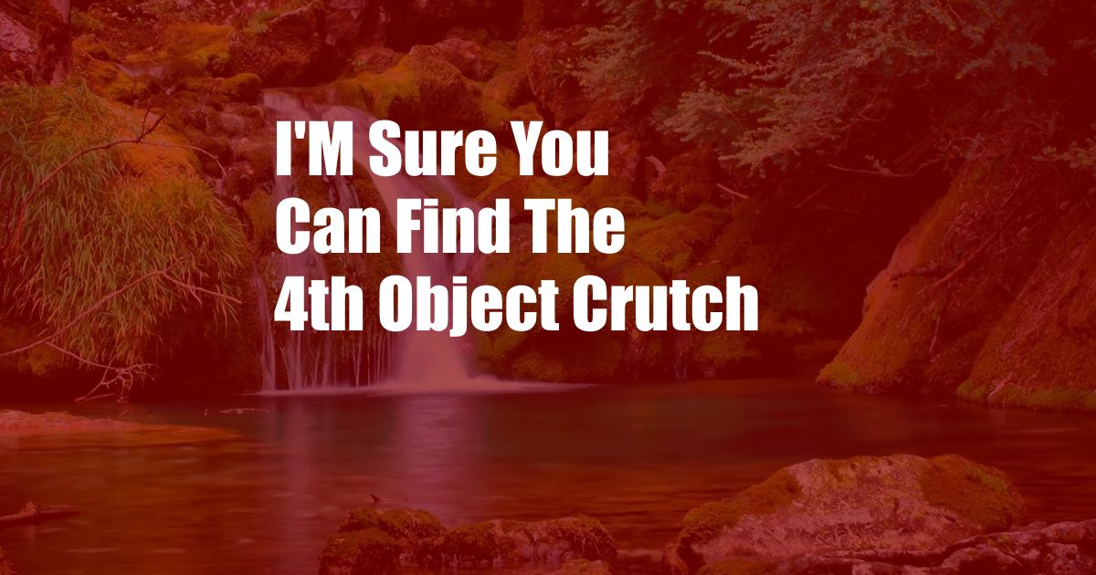 I'M Sure You Can Find The 4th Object Crutch