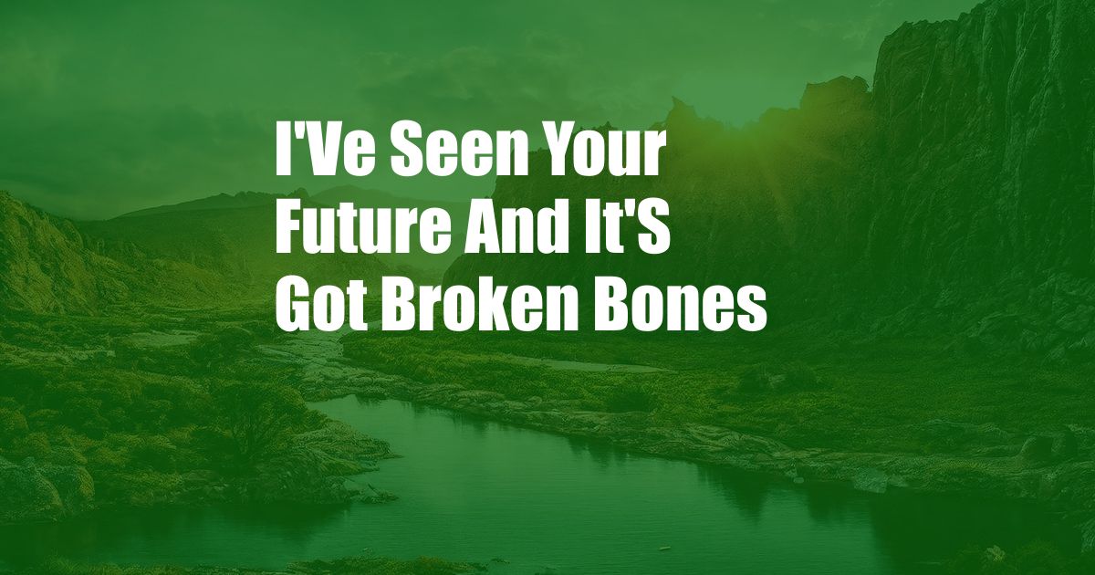 I'Ve Seen Your Future And It'S Got Broken Bones