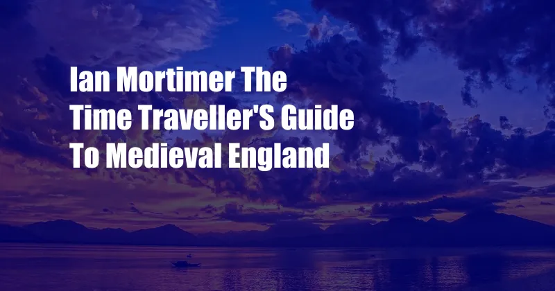 Ian Mortimer The Time Traveller'S Guide To Medieval England