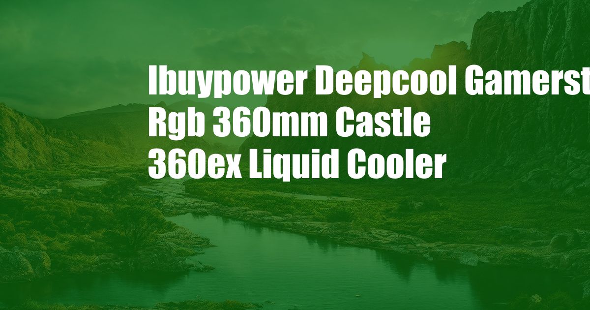 Ibuypower Deepcool Gamerstorm Rgb 360mm Castle 360ex Liquid Cooler