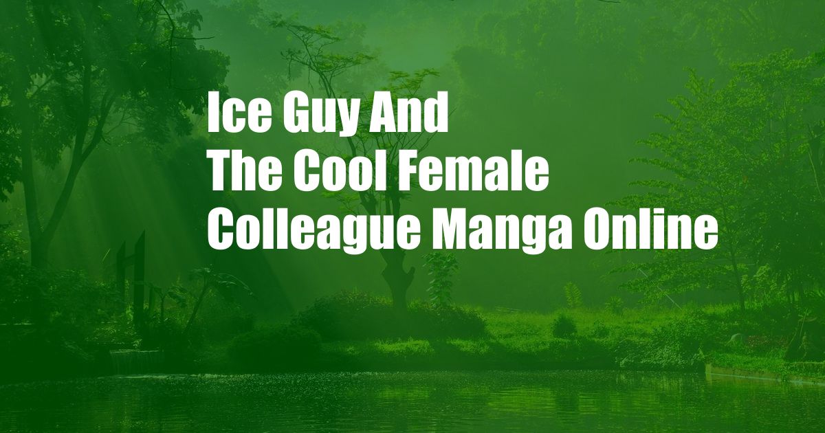 Ice Guy And The Cool Female Colleague Manga Online