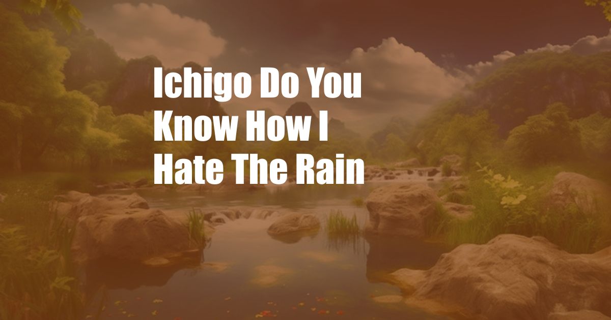 Ichigo Do You Know How I Hate The Rain