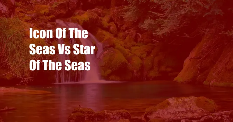 Icon Of The Seas Vs Star Of The Seas