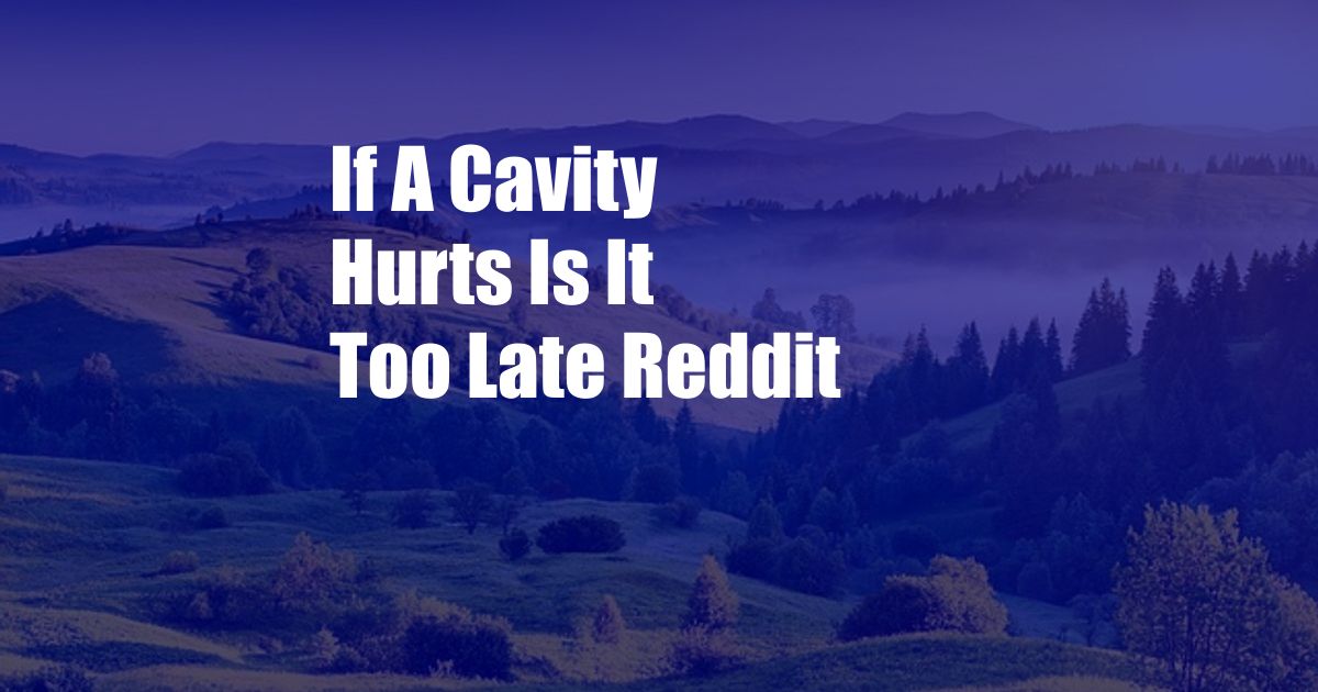 If A Cavity Hurts Is It Too Late Reddit