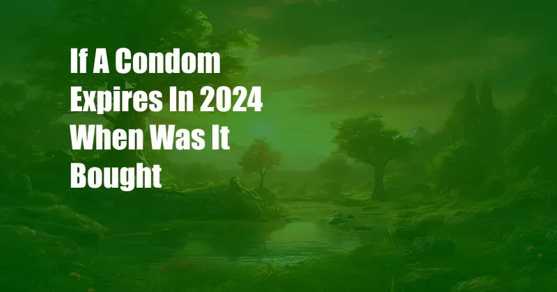 If A Condom Expires In 2024 When Was It Bought