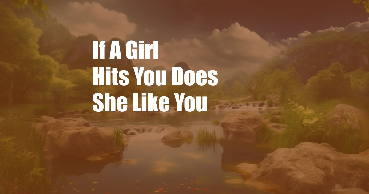 If A Girl Hits You Does She Like You