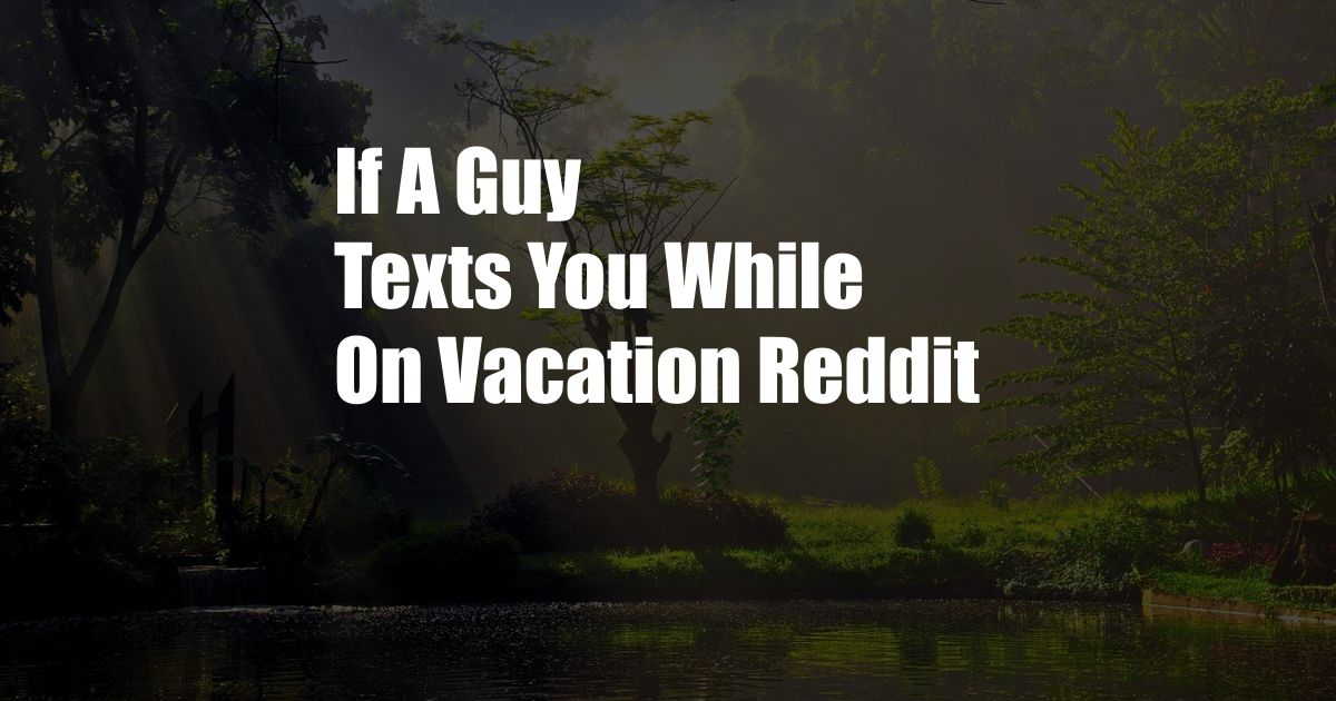 If A Guy Texts You While On Vacation Reddit