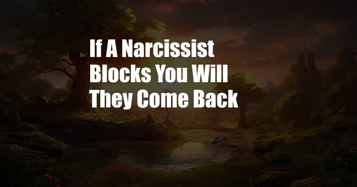 If A Narcissist Blocks You Will They Come Back