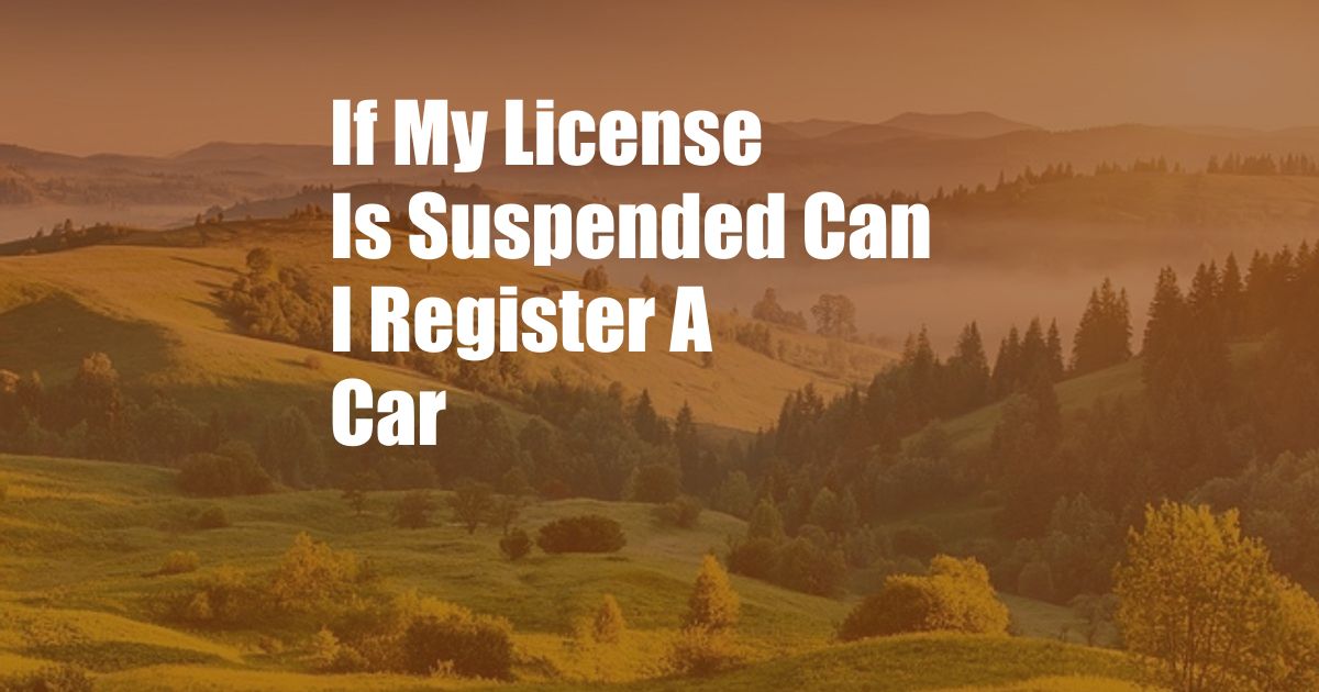 If My License Is Suspended Can I Register A Car